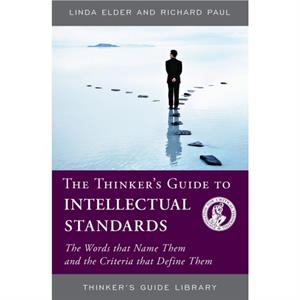 The Thinkers Guide to Intellectual Standards by Richard Paul