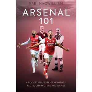 Arsenal 101 by Rab MacWilliam