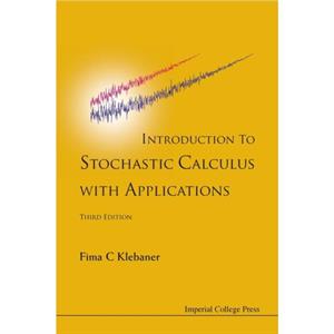 Introduction To Stochastic Calculus With Applications Third Edition by Klebaner & Fima C Monash Univ & Australia