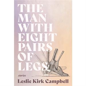 The Man with Eight Pairs of Legs by Leslie Kirk Campbell