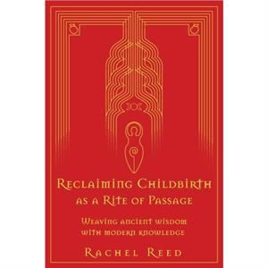 Reclaiming Childbirth as a Rite of Passage by Rachel Reed