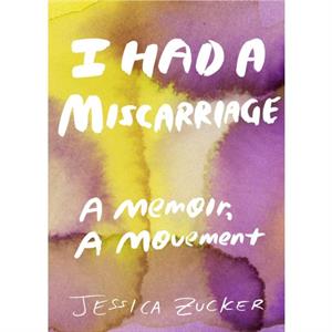 I Had A Miscarriage by Jessica Zucker