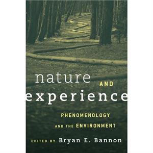 Nature and Experience  Phenomenology and the Environment by Edited by Bryan Bannon