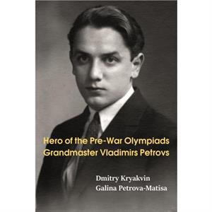 Hero of the PreWar Olympiads Grandmaster Vladimirs Petrovs by Galina PetrovaMatisa