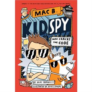 Mac Cracks the Code Mac B. Kid Spy 4 4 by Mac Barnett & Illustrated by Mike Lowery