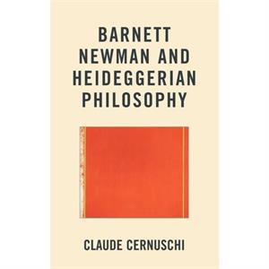 Barnett Newman and Heideggerian Philosophy by Claude Cernuschi