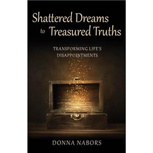 Shattered Dreams to Treasured Truths by Donna Nabors