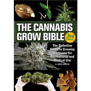 The Cannabis Grow Bible The Definitive Guide to Growing Marijuana for Recreational and Medicinal Use by Greg Green