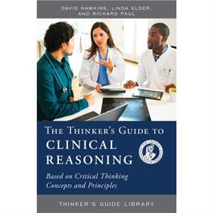 The Thinkers Guide to Clinical Reasoning by Richard Paul