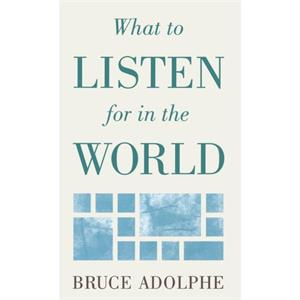 What to Listen for in the World by Bruce Adolphe