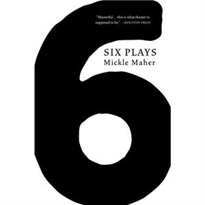 Six Plays by Mickle Maher