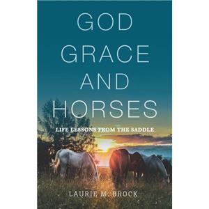 God Grace and Horses by Laurie M Brock