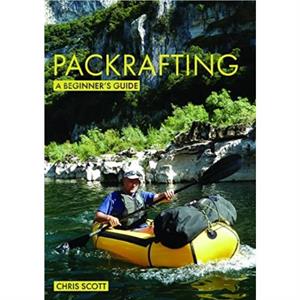 Packrafting A Beginners Guide by Chris Scott