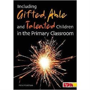 Including Gifted Able and Talented Children in the Primary Classroom by Mike Fleetham