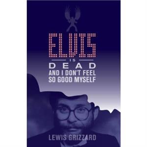 Elvis Is Dead and I Dont Feel So Good Myself by Lewis Grizzard