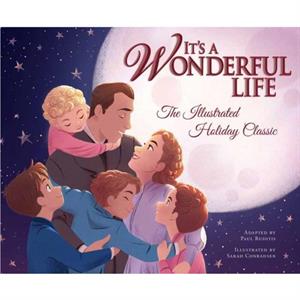 Its a Wonderful Life The Illustrated Holiday Classic by Sarah Conradsen