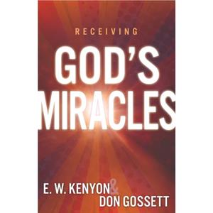 Receiving Gods Miracles by Kenyon E. W. KenyonGossett Don Gossett