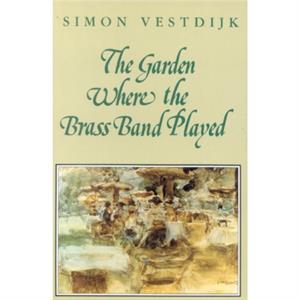 The Garden Where the Brass Band Played by Simon Vestdijk