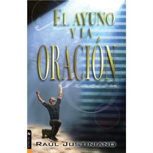 El Ayuno y la Oracion by Raul Justiniano