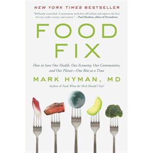 Food Fix  How to Save Our Health Our Economy Our Communities and Our PlanetOne Bite at a Time by Dr Mark Hyman