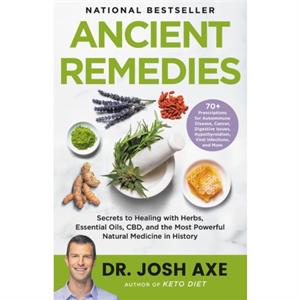 Ancient Remedies  Secrets to Healing with Herbs Essential Oils Cbd and the Most Powerful Natural Medicine in History by Dr Josh Axe