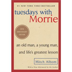 Tuesdays with Morrie  An Old Man a Young Man and Lifes Greatest Lesson 20th Anniversary Edition by Mitch Albom