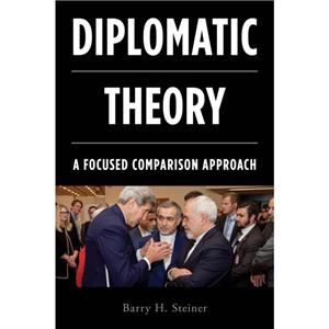 Diplomatic Theory  A Focused Comparison Approach by Barry H Steiner