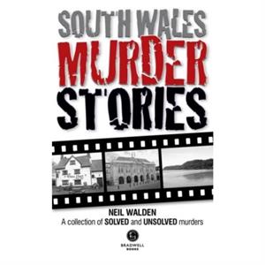 South Wales Murder Stories Recalling the Events of Some of South Wales by Neil Walden