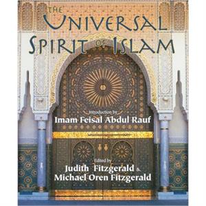 The Universal Spirit of Islam by Judith FitzgeraldMichael Oren Fitzgerald