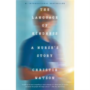 The Language of Kindness  A Nurses Story by Christie Watson