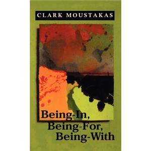 BeingIn BeingFor BeingWith by Clark E. Moustakas