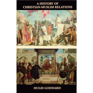 A History of ChristianMuslim Relations by Hugh Goddard