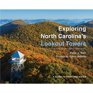 Exploring North Carolinas Lookout Towers by Peter J. Barr