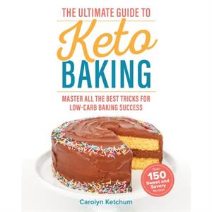 The Ultimate Guide To Keto Baking by Carolyn Ketchum