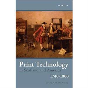 Print Technology in Scotland and America 17401800 by Louis Kirk McAuley