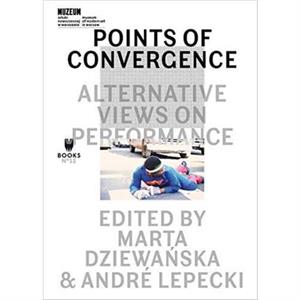 Points of Convergence  Alternative Views on Performance by Andre Lepecki