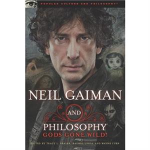 Neil Gaiman and Philosophy  Gods Gone Wild by Edited by Tracy L Bealer & Edited by Rachel Luria & Edited by Wayne Yuen