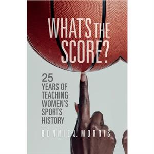 Whats the Score by Bonnie J. Morris