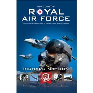 How to Join the Royal Air Force the Insiders Guide by Richard McMunn