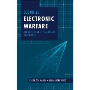 Cognitive Electronic Warfare An Artificial Intelligence Approach by Julia Andrusenko