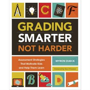Grading Smarter Not Harder by Myron Dueck
