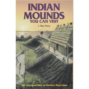 Indian Mounds You Can Visit by I. Mac Perry