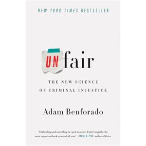 Unfair  The New Science of Criminal Injustice by Adam Benforado