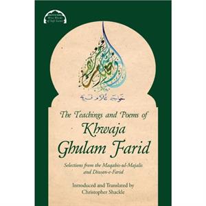 The Teachings and Poems of Khwaja Ghulam Farid by Christopher Shackle