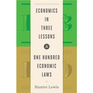 Economics in Three Lessons and One Hundred Economics Laws by Hunter Lewis