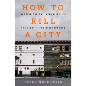 How to Kill a City by Dr. Peter Moskowitz