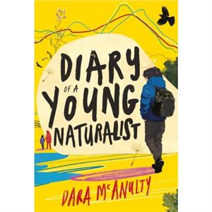 Diary of a Young Naturalist WINNER OF THE 2020 WAINWRIGHT PRIZE FOR NATURE WRITING by Dara McAnulty
