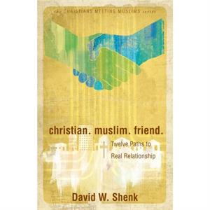 Christian. Muslim. Friend by David W Shenk