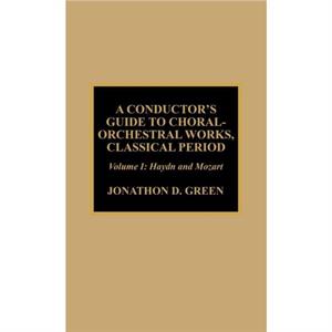 A Conductors Guide to ChoralOrchestral Works Classical Period by Jonathan D. Green