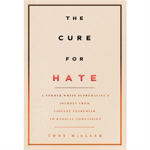 The Cure For Hate by Tony McAleer